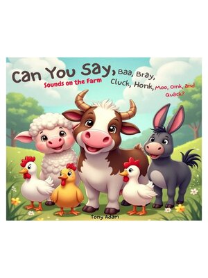 cover image of Can You Say, Baa, Bray, Cluck, Honk, Moo, Oink, and Quack? Sounds on the Farm